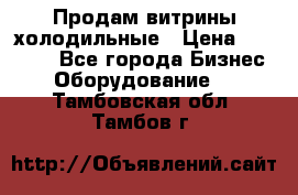 Продам витрины холодильные › Цена ­ 25 000 - Все города Бизнес » Оборудование   . Тамбовская обл.,Тамбов г.